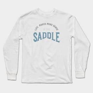 Horse Saying Life Makes More Sense in a Saddle Long Sleeve T-Shirt